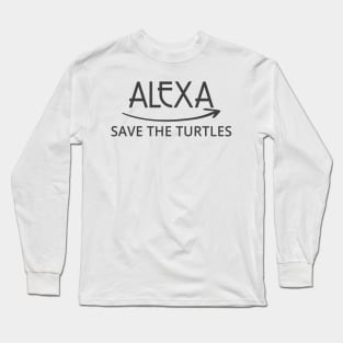 FUNNY ALEXA T-SHIRT: ALEXA SAVE THE TURTLES Long Sleeve T-Shirt